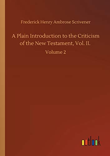 A Plain Introduction to the Criticism of the New Testament, Vol. II.: Volume 2