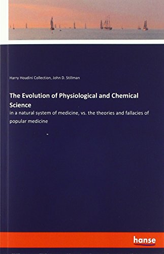 The Evolution of Physiological and Chemical Science: in a natural system of medicine, vs. the theories and fallacies of popular medicine