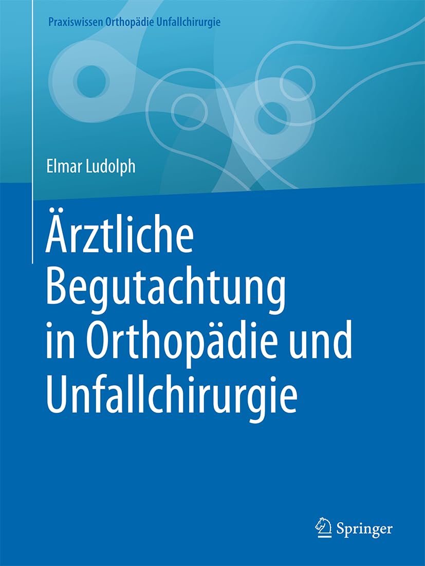 Ärztliche Begutachtung in Orthopädie und Unfallchirurgie (Praxiswissen Orthopädie Unfallchirurgie)