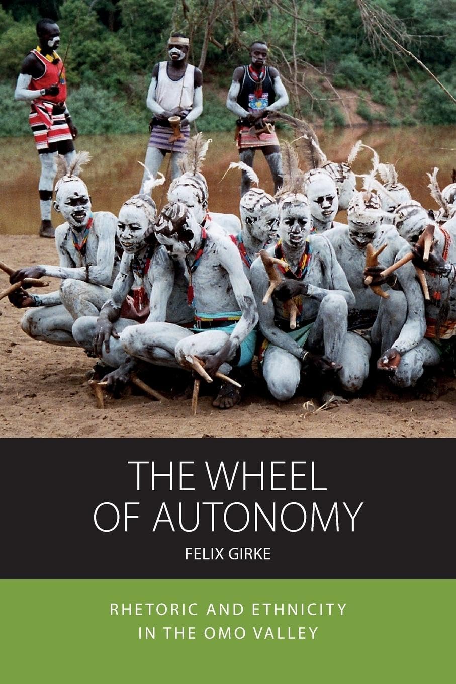 The Wheel of Autonomy: Rhetoric and Ethnicity in the Omo Valley (Integration and Conflict Studies, 18)