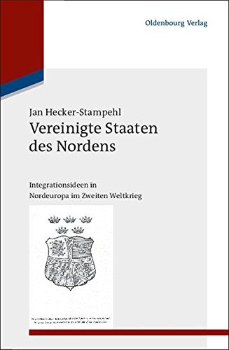 Vereinigte Staaten des Nordens: Integrationsideen in Nordeuropa im Zweiten Weltkrieg (Studien zur Internationalen Geschichte, Band 26)