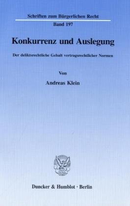 Konkurrenz und Auslegung.: Der deliktsrechtliche Gehalt vertragsrechtlicher Normen. (Schriften zum Bürgerlichen Recht)