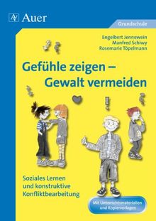 Gefühle zeigen - Gewalt vermeiden: Unterrichtsmaterialien für die Grundschule: Soziales Lernen und konstruktive Konfliktbearbeitung. Mit Kopiervorlagen