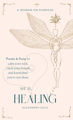 She is... Healing: Poems & Prose to calm your soul, catch your breath and know that you're not alone (She is... The Anthology, Band 1)