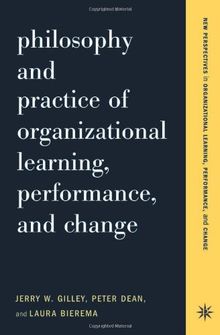 Philosophy And Practice Of Organizational Learning, Performance And Change (New Perspectives in Organizational Learning, Performance, and Change)