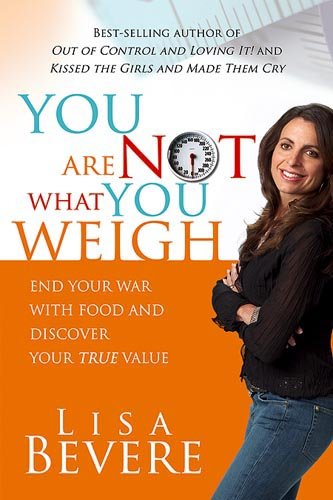 You Are Not What You Weigh: End Your War with Food and Discover Your True Value