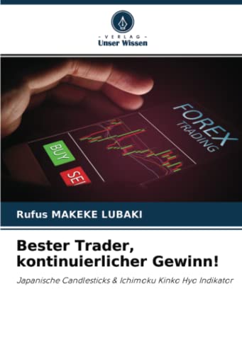 Bester Trader, kontinuierlicher Gewinn!: Japanische Candlesticks & Ichimoku Kinko Hyo Indikator