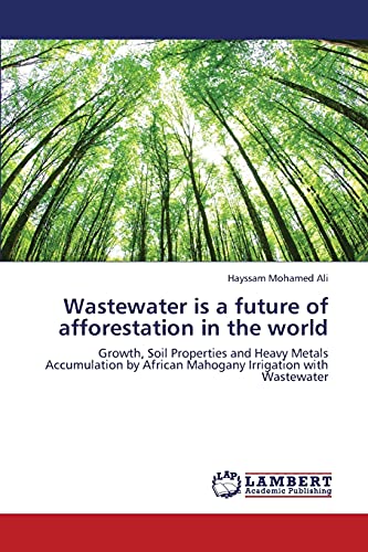 Wastewater is a future of afforestation in the world: Growth, Soil Properties and Heavy Metals Accumulation by African Mahogany Irrigation with Wastewater