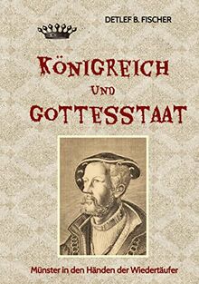 Königreich und Gottesstaat: Münster in den Händen der Wiedertäufer