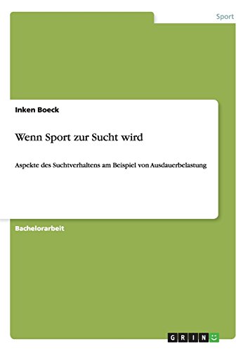 Wenn Sport zur Sucht wird: Aspekte des Suchtverhaltens am Beispiel von Ausdauerbelastung
