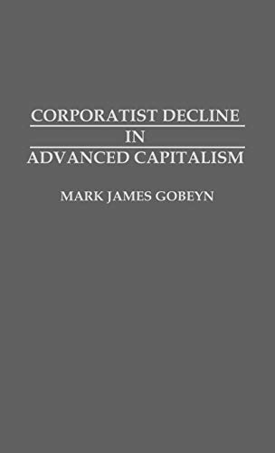 Corporatist Decline in Advanced Capitalism (Contributions in Political Science)