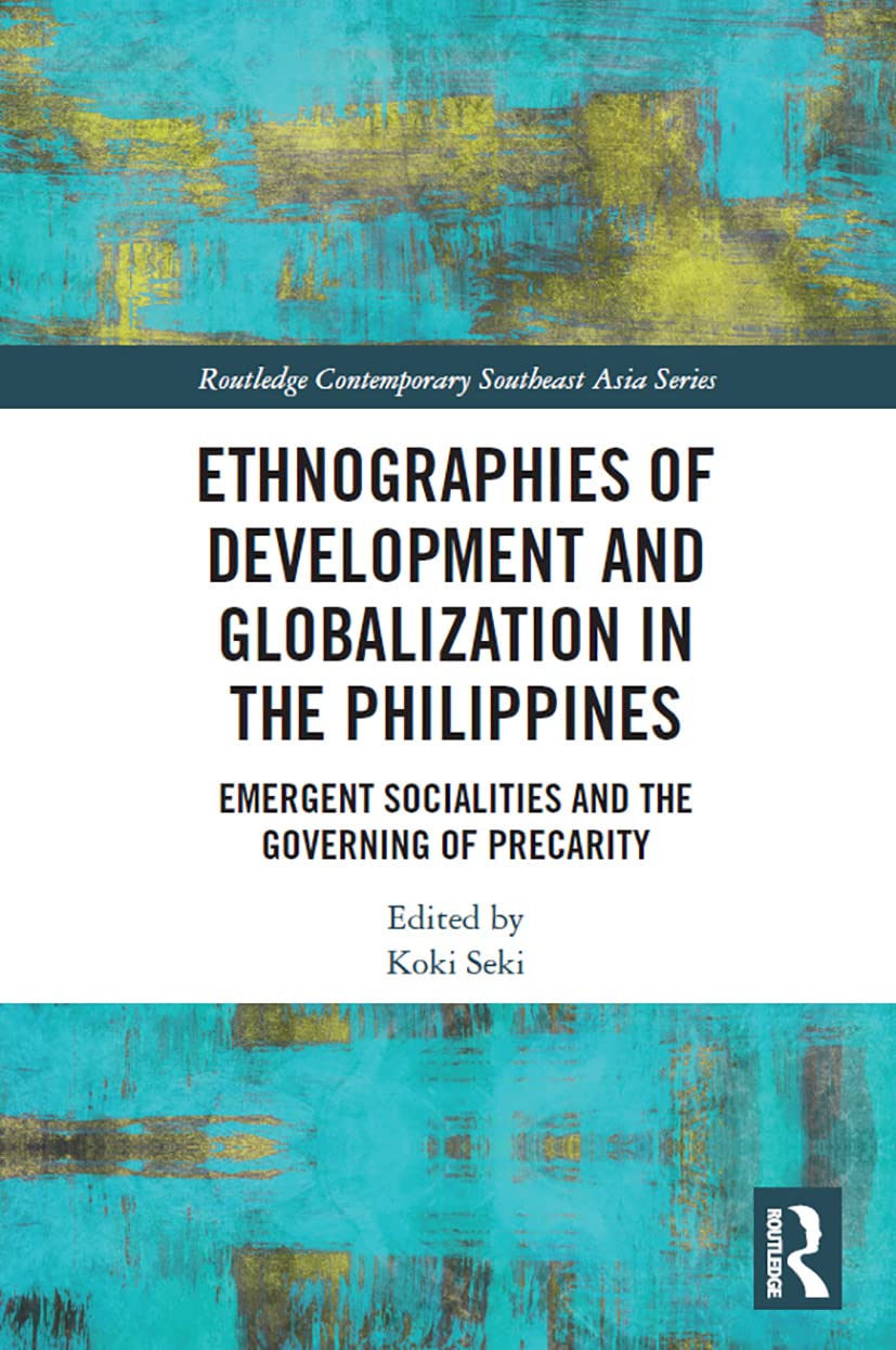 Ethnographies of Development and Globalization in the Philippines: Emergent Socialities and the Governing of Precarity (Routledge Contemporary Southeast Asia)