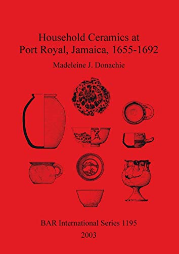Household Ceramics at Port Royal, Jamaica, 1655-1692 (British Archaeological Reports British Series, Band 1195)