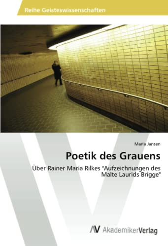 Poetik des Grauens: Über Rainer Maria Rilkes Aufzeichnungen des Malte Laurids Brigge