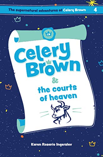 Celery Brown and the courts of heaven (The Supernatural Adventures of Celery Brown, Band 4)