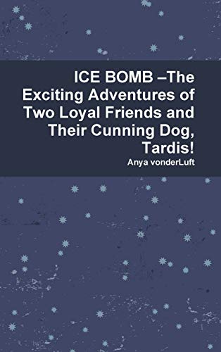 ICE BOMB ?The Exciting Adventures of Two Loyal Friends and Their Cunning Dog, Tardis!