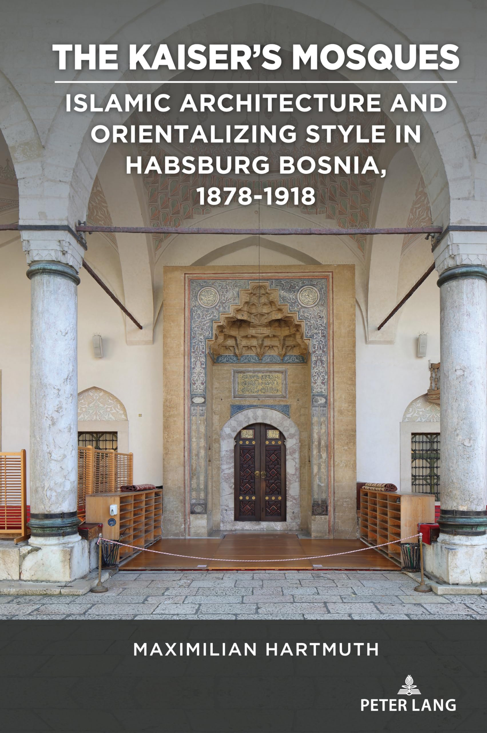 The Kaiser's Mosques: Islamic Architecture and Orientalizing Style in Habsburg Bosnia, 1878-1918 (Studies in Central European Culture, 4, Band 4)