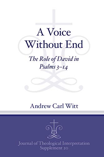 A Voice Without End: The Role of David in Psalms 3–14 (Journal of Theological Interpretation Supplements, 20, Band 20)