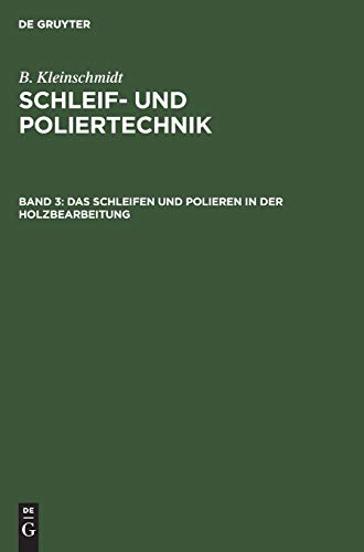 Das Schleifen und Polieren in der Holzbearbeitung (B. Kleinschmidt: Schleif- und Poliertechnik)