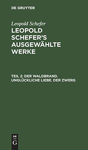 Der Waldbrand. Unglückliche Liebe. Der Zwerg: Aus: [ausgewählte Werke] Leopold Schefer's Ausgewählte Werke, Th. 2 (Leopold Schefer: Leopold Schefer's ausgewählte Werke)