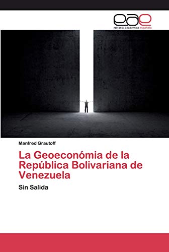 La Geoeconómia de la República Bolivariana de Venezuela: Sin Salida