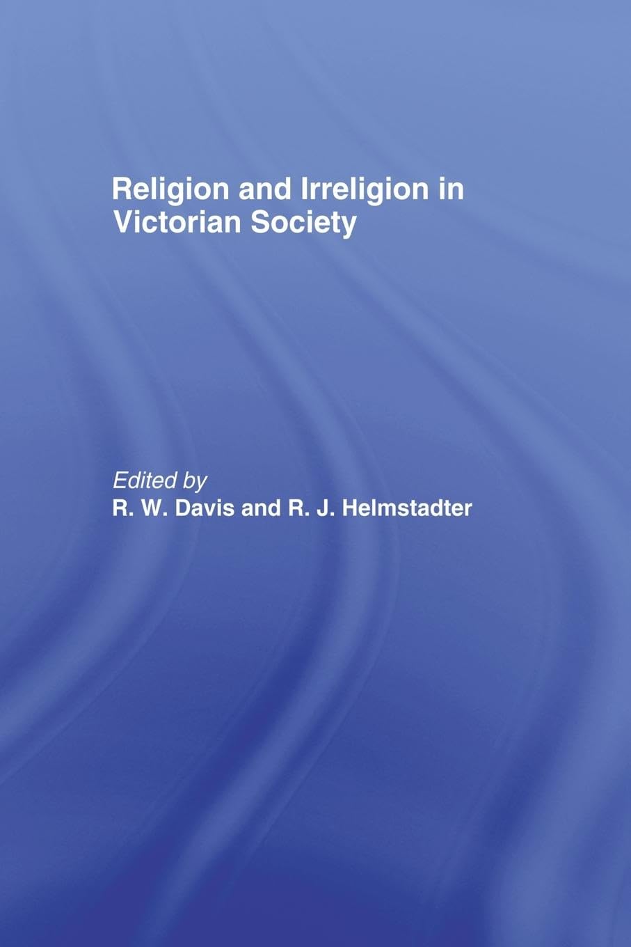 Religion and Irreligion in Victorian Society: Essays in Honor of R.K. Webb