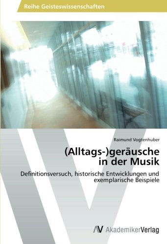 (Alltags-)geräusche in der Musik: Definitionsversuch, historische Entwicklungen und exemplarische Beispiele