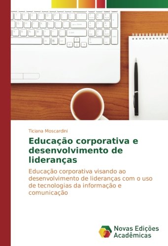 Educação corporativa e desenvolvimento de lideranças: Educação corporativa visando ao desenvolvimento de lideranças com o uso de tecnologias da informação e comunicação