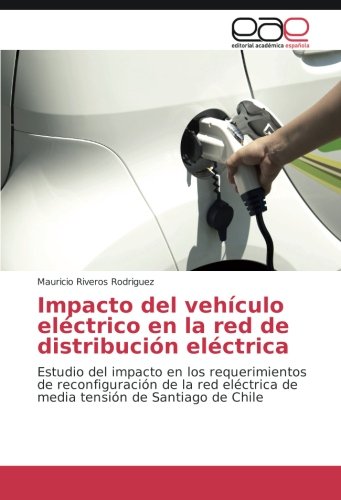 Impacto del vehículo eléctrico en la red de distribución eléctrica: Estudio del impacto en los requerimientos de reconfiguración de la red eléctrica de media tensión de Santiago de Chile
