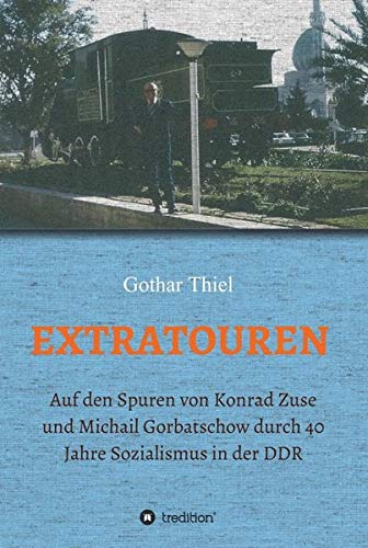 EXTRATOUREN: Auf den Spuren von Konrad Zuse und Michail Gorbatschow durch 40 Jahre Sozialismus in der DDR