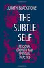 The Subtle Self: Personal Growth and Spiritual Practice: Toward Understanding the Relationship of the Body, Self and Universe