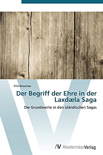 Der Begriff der Ehre in der Laxdæla Saga: Die Grundwerte in den isländischen Sagas