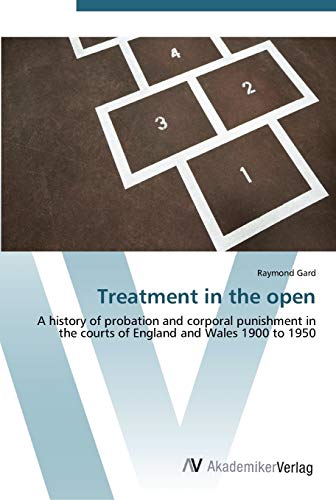 Treatment in the open: A history of probation and corporal punishment in the courts of England and Wales 1900 to 1950