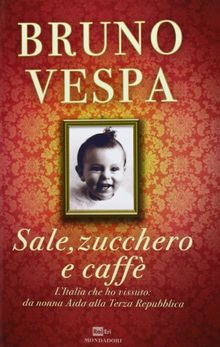 Sale, zucchero e caffè. L'Italia che ho vissuto: da nonna Aida alla Terza Repubblica