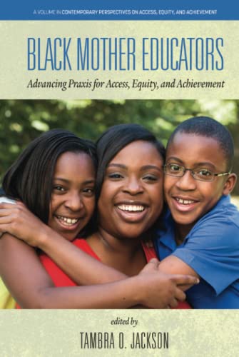 Black Mother Educators: Advancing Praxis for Access, Equity, and Achievement (Contemporary Perspectives on Access, Equity, and Achievement)