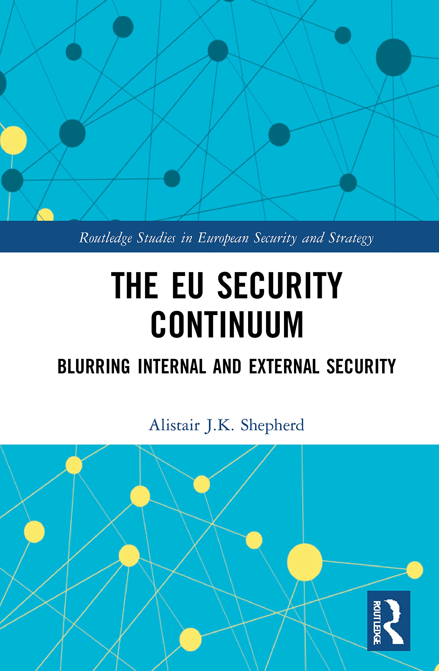 The EU Security Continuum: Blurring Internal and External Security (Routledge Studies in European Security and Strategy)
