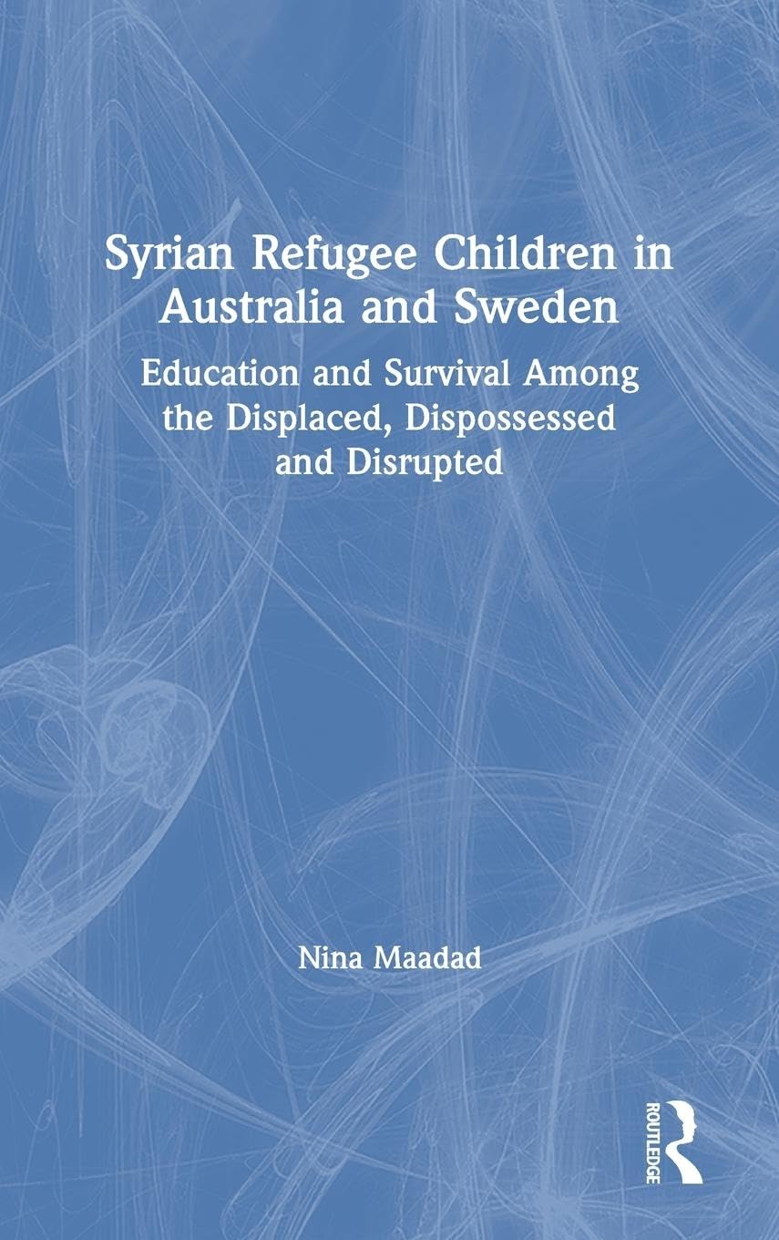 Syrian Refugee Children in Australia and Sweden: Education and Survival Among the Displaced, Dispossessed and Disrupted