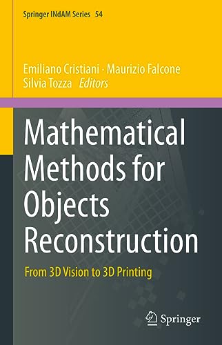 Mathematical Methods for Objects Reconstruction: From 3D Vision to 3D Printing (Springer INdAM Series, 54, Band 54)