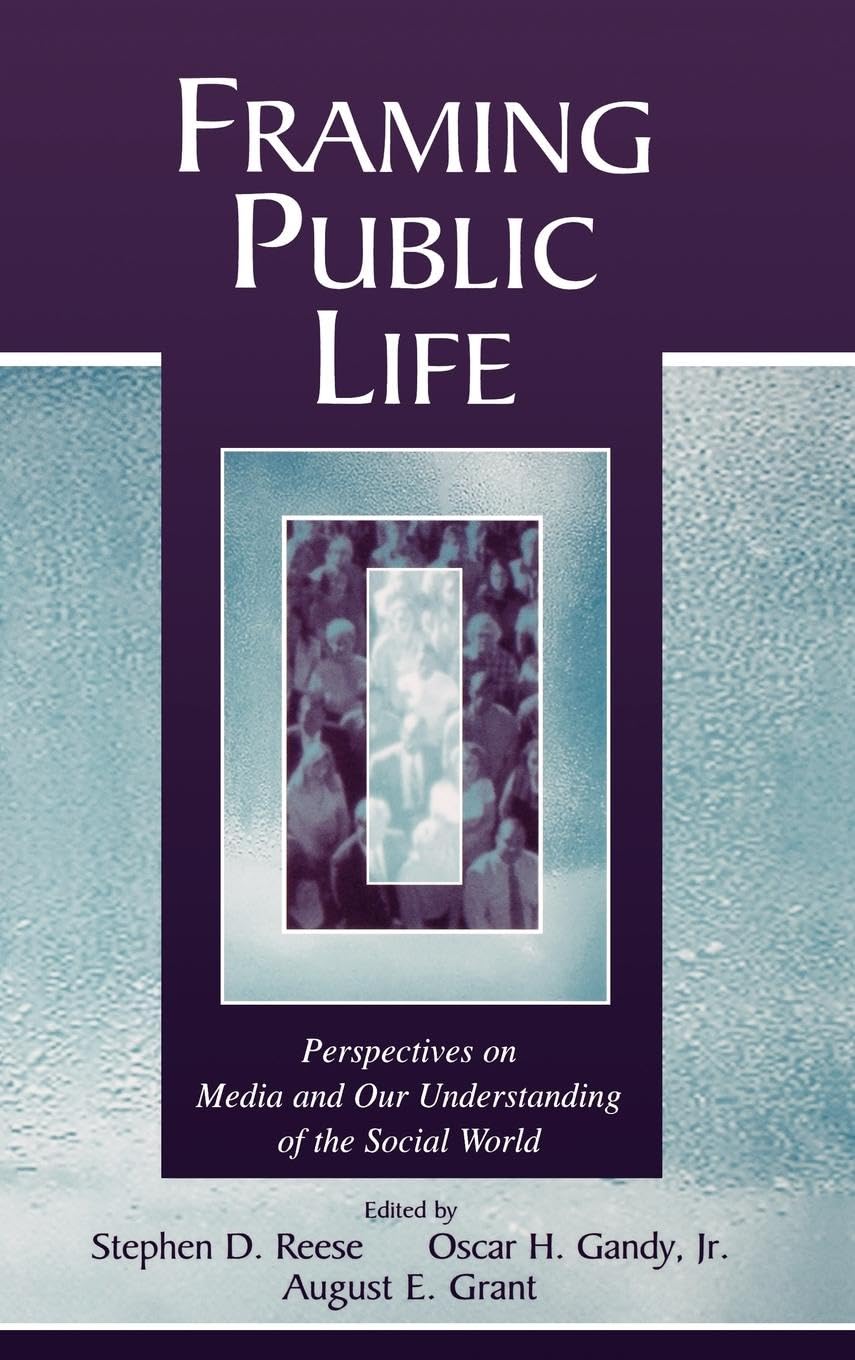 Framing Public Life: Perspectives on Media and Our Understanding of the Social World (Lea's Communication Series)