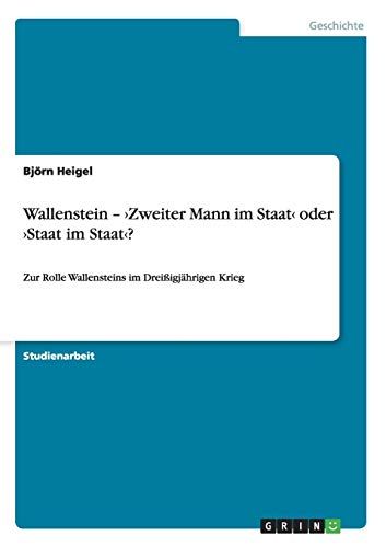 Wallenstein - >Zweiter Mann im Staat< oder >Staat im Staat