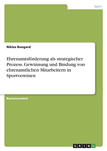 Ehrenamtsförderung als strategischer Prozess. Gewinnung und Bindung von ehrenamtlichen Mitarbeitern in Sportvereinen
