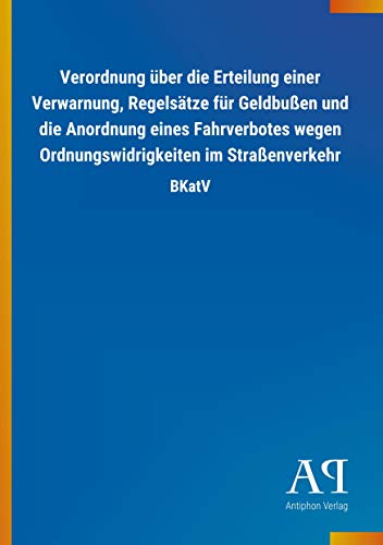Verordnung über die Erteilung einer Verwarnung, Regelsätze für Geldbußen und die Anordnung eines Fahrverbotes wegen Ordnungswidrigkeiten im Straßenverkehr: BKatV