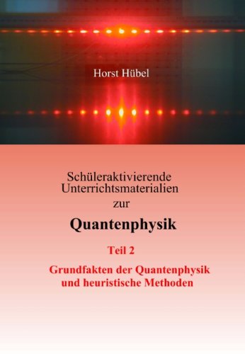 Schüleraktivierende Unterrichtsmaterialien zur Quantenphysik   Teil 2 - Grundfakten der Quantenphysik und heuristische Methoden
