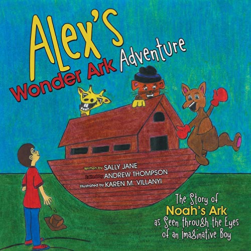 Alex's Wonder Ark Adventure: The Story of Noah's Ark as Seen through the Eyes of an Imaginative Boy