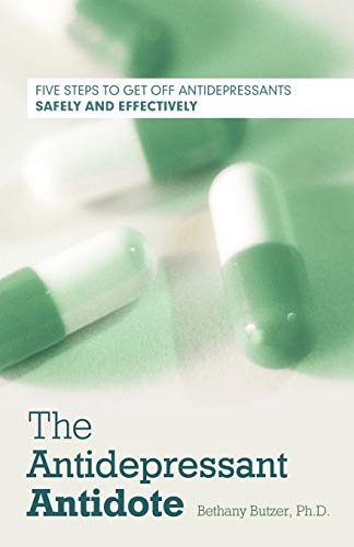 The Antidepressant Antidote: Five Steps to Get Off Antidepressants Safely and Effectively
