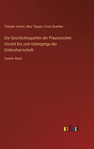 Die Geschichtsquellen der Preussischen Vorzeit bis zum Untergange der Ordensherrschaft: Zweiter Band