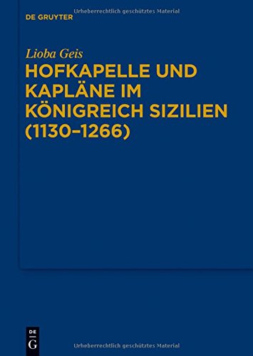 Hofkapelle und Kapläne im Königreich Sizilien (1130-1266) (Bibliothek des Deutschen Historischen Instituts in Rom, Band 128)