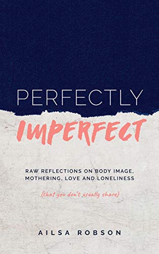 Perfectly Imperfect: Raw reflections on body image, mothering, love and loneliness (that you don't usually share)