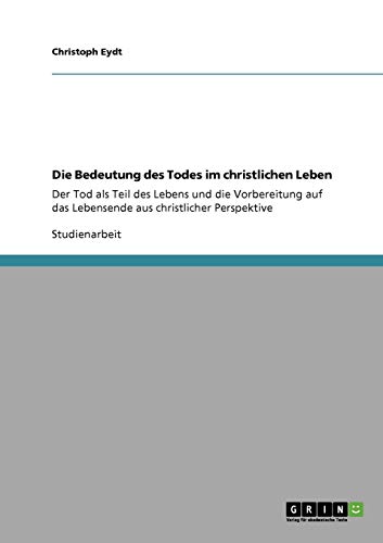Die Bedeutung des Todes im christlichen Leben: Der Tod als Teil des Lebens und die Vorbereitung auf das Lebensende aus christlicher Perspektive