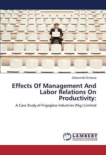 Effects Of Management And Labor Relations On Productivity:: A Case Study of Frigoglass Industries (Nig.) Limited